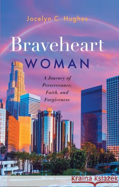 Braveheart Woman: A Journey of Perseverance, Faith, and Forgiveness Jocelyn C. Hughes 9781954533332 Higherlife Development Service - książka