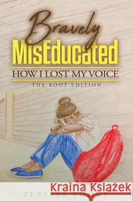Bravely MisEducated: How I Lost My Voice: The Root Edition Boone, Teressa 9781985072725 Createspace Independent Publishing Platform - książka