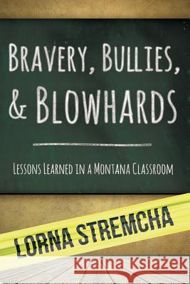 Bravery, Bullies, & Blowhards: Lessons Learned in a Montana Classroom Lorna Stremcha Carol B. Edgar 9780991309931 Resolutions! - książka