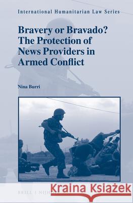 Bravery or Bravado? the Protection of News Providers in Armed Conflict Nina Burri 9789004288843 Brill - Nijhoff - książka