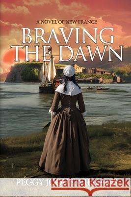 Braving the Dawn: A Novel of New France Peggy Joque Williams 9781685136987 Black Rose Writing - książka