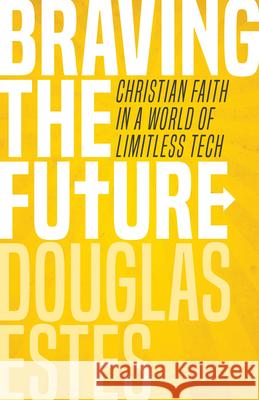 Braving the Future: Christian Faith in a World of Limitless Tech Douglas Estes 9781513803258 Herald Press (VA) - książka