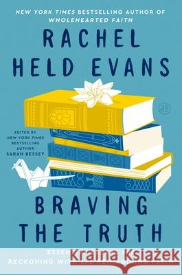Braving the Truth: Essential Essays for Reckoning with and Reimagining Faith Sarah Bessey 9780062894502 HarperOne - książka