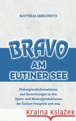 Bravo am Eutiner See: Hintergrundinformationen und Betrachtungen zu den Opern- und Musicalproduktionen der Eutiner Festspiele 2018 - 2024 Matthias Gerschwitz 9783819260537 Bod - Books on Demand - książka