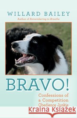 Bravo!: Confessions of a Competition Obedience Junkie Willard Bailey 9781638371434 Palmetto Publishing - książka