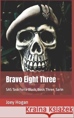 Bravo Eight Three: SAS Task Force Black, Book Three, Sarin Hogan, Joey 9798751104023 Independently published - książka