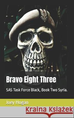 Bravo Eight Three: SAS Task Force Black, Book Two Syria. Joey Hogan 9798469524670 Independently Published - książka