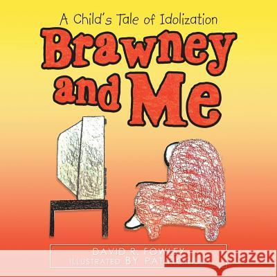 Brawney and Me: A Child'S Tale of Idolization David R Fowley, Pat Fiorilli 9781532055881 iUniverse - książka