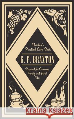 Braxton's Practical Cook Book: Prepared for Economy, Family and Hotel Use G. F. Braxton 9781633915855 Westphalia Press - książka