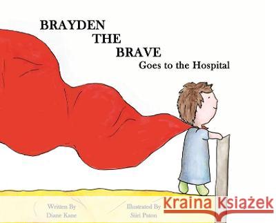 Brayden the Brave Goes to the Hospital Diane Kane Siiri Paton 9781735460451 Diane Kane Publishing - książka