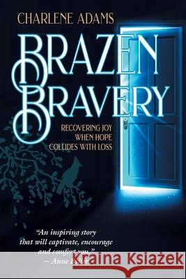 Brazen Bravery: Recovering Joy When Hope Collides with Loss Charlene Adams 9781664242814 WestBow Press - książka