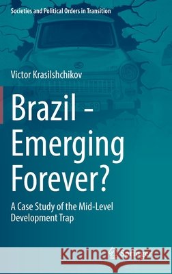 Brazil - Emerging Forever?: A Case Study of the Mid-Level Development Trap Krasilshchikov, Victor 9783030502072 Springer - książka