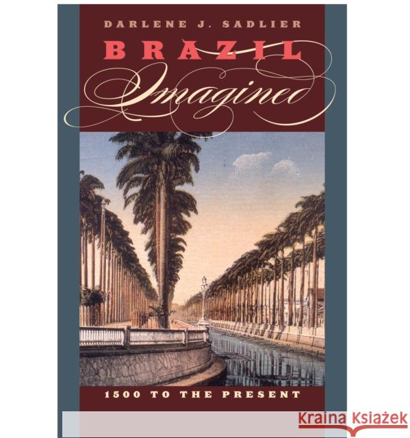 Brazil Imagined: 1500 to the Present Sadlier, Darlene J. 9780292718579 University of Texas Press - książka