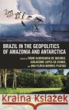 Brazil in the Geopolitics of Amazonia and Antarctica  9781666902686 Lexington Books