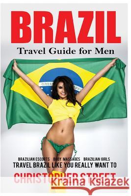 Brazil: Travel Guide for Men Travel Brazil Like You Really Want To Street, Christopher 9781539323785 Createspace Independent Publishing Platform - książka
