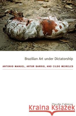 Brazilian Art Under Dictatorship: Antonio Manuel, Artur Barrio, and Cildo Meireles Calirman, Claudia 9780822351399 Duke University Press - książka