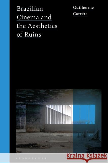 Brazilian Cinema and the Aesthetics of Ruins Guilherme Carréra (University of Westminster, London, UK) 9781350203020 Bloomsbury Publishing PLC - książka