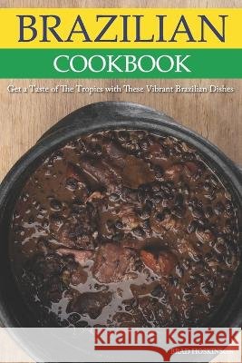Brazilian Cookbook: Get a Taste of The Tropics with These Vibrant Brazilian Dishes Brad Hoskinson 9798357679062 Independently Published - książka