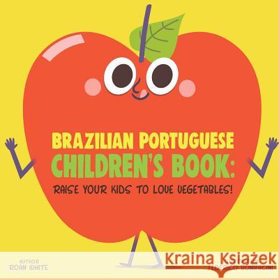 Brazilian Portuguese Children's Book: Raise Your Kids to Love Vegetables! Roan White Federico Bonifacini 9781725714342 Createspace Independent Publishing Platform - książka