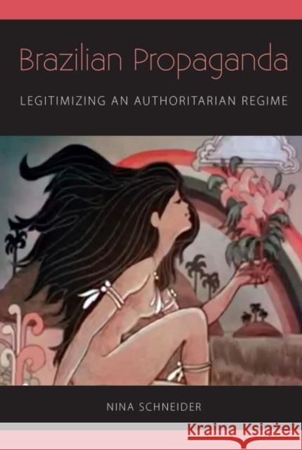 Brazilian Propaganda: Legitimizing an Authoritarian Regime Nina Schneider 9780813064246 University Press of Florida - książka