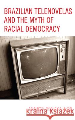 Brazilian Telenovelas and the Myth of Racial Democracy Samantha Nogueira Joyce 9780739169643 Lexington Books - książka