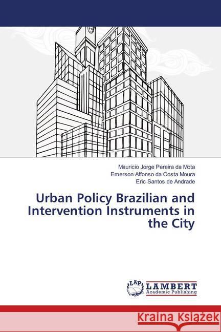 Brazilian urban policy and the intervention instruments in the city Mota, Mauricio Jorge Pereira da; Moura, Emerson Affonso da Costa; Andrade, Eric Santos de 9786139880928 LAP Lambert Academic Publishing - książka