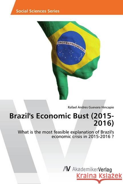 Brazil's Economic Bust (2015-2016) : What is the most feasible explanation of Brazil's economic crisis in 2015-2016 ? Guevara Hincapie, Rafael Andres 9783639868975 AV Akademikerverlag - książka