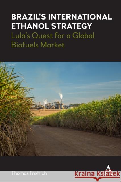 Brazil's International Ethanol Strategy: Lula's Quest for a Global Biofuels Market Fr 9781839980244 Anthem Press - książka