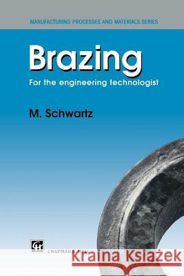 Brazing: For the Engineering Technologist Schwartz, M. 9780412604805 Kluwer Academic Publishers - książka