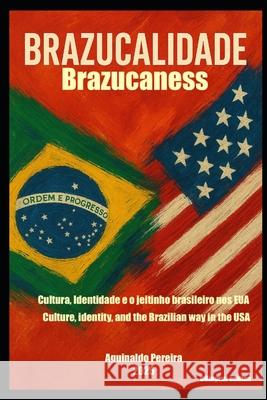 Brazucalidade: Cultura, identidade e o jeitinho brasileiro nos EUA Aguinaldo Pereira 9786501656526 Cbl - książka