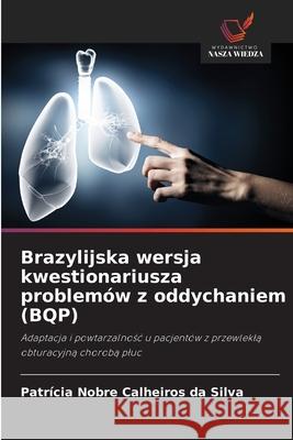 Brazylijska wersja kwestionariusza problemów z oddychaniem (BQP) Nobre Calheiros da Silva, Patrícia 9786208750459 Wydawnictwo Nasza Wiedza - książka