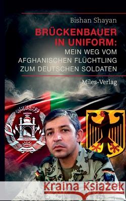 Br?ckenbauer in Uniform: Mein Weg vom afghanischen Fl?chtling zum deutschen Soldaten Bishan Shayan 9783967760910 Miles-Verlag - książka