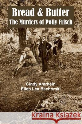 Bread & Butter the Murders of Polly Frisch Cindy Amrhein Ellen Lea Bachorski 9780989553308 Historysleuth Publications - książka