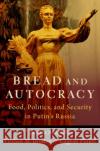 Bread and Autocracy: Food, Politics, and Security in Putin's Russia Eugene (Kenneth H. Keller Associate Professor, Kenneth H. Keller Associate Professor, Johns Hopkins University School of 9780197684368 Oxford University Press Inc