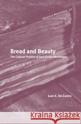 Bread and Beauty: The Cultural Politics of José Carlos Mariátegui Juan E. De Castro 9789004441859 Brill - książka