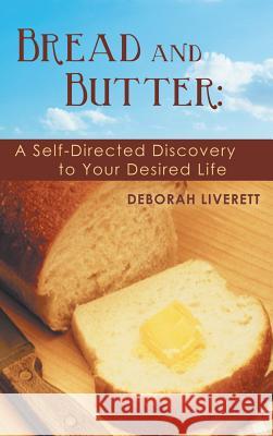 Bread and Butter: A Self-Directed Discovery to Your Desired Life Liverett, Deborah 9781452568089 Balboa Press - książka