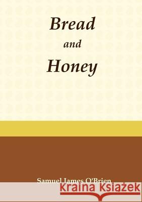 Bread and Honey Samuel James O'Brien 9781291942439 Lulu.com - książka