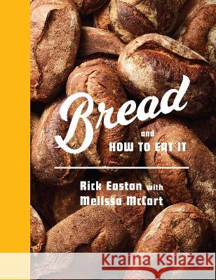Bread and How to Eat It: A Cookbook Rick Easton Melissa McCart 9780593319093 Knopf Publishing Group - książka