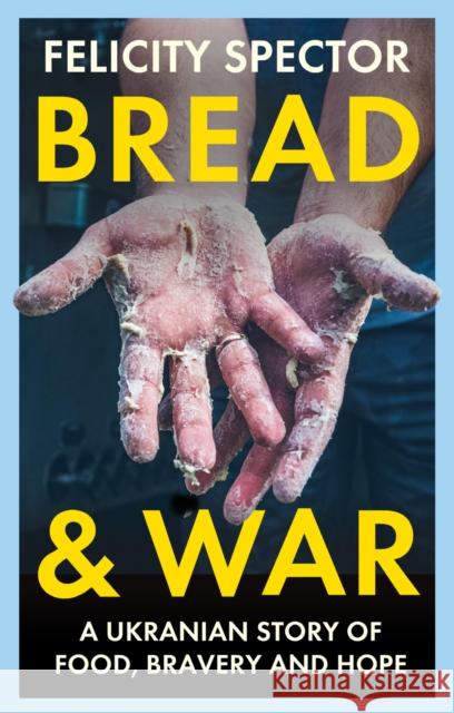 Bread and War: A Ukrainian Story of Food, Bravery and Hope Felicity Spector 9781914613784 September Publishing - książka