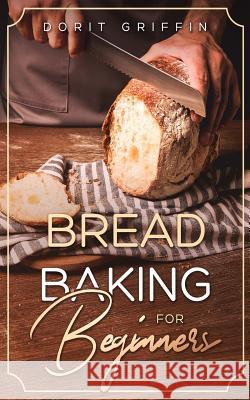 Bread Baking For Beginners Griffin, Dorit 9781798448649 Independently Published - książka