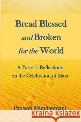 Bread Blessed and Broken for the World: A Pastor's Reflections on the Celebration of Mass Paulson Mundanmani 9781790779024 Independently Published - książka