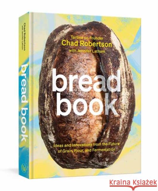 Bread Book: Ideas and Innovations from the Future of Grain, Flour, and Fermentation Jennifer Latham 9780399578847 Random House USA Inc - książka