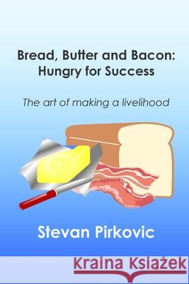 Bread, Butter and Bacon: Hungry for Success - The Art of Making a Livelihood Joni Wilson Stevan Pirkovic 9780996147903 Capitol Cafe - książka