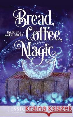 Bread, Coffee, Magic: Baking Up a Magical Midlife, Book 2 Jessica Rosenberg 9781736722961 Blue Octopus Press - książka