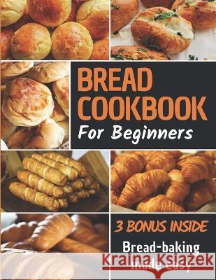 Bread Cookbook: Bread-baking made easy for beginners North Arrow Press   9798391021742 Independently Published - książka