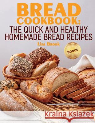 Bread Cookbook: The Quick and Healthy Homemade Bread Recipes Lisa Brook 9781724626141 Createspace Independent Publishing Platform - książka