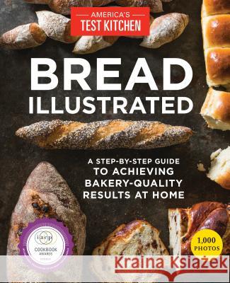 Bread Illustrated: A Step-By-Step Guide to Achieving Bakery-Quality Results at Home The Editors at America's Test Kitchen 9781940352602 America's Test Kitchen - książka