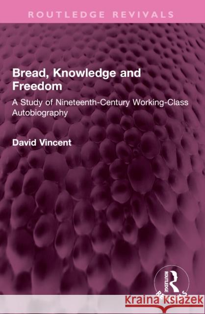 Bread, Knowledge and Freedom: A Study of Nineteenth-Century Working Class Autobiography David Vincent 9781032592497 Routledge - książka