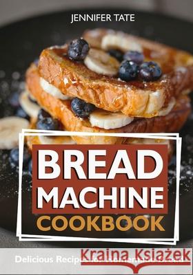 Bread Machine Cookbook: Delicious Recipes for Homemade Bread (black-white interior) Jennifer Tate 9781717164667 Createspace Independent Publishing Platform - książka