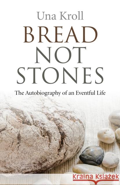 Bread Not Stones – the Autobiography of an Eventful Life Una Kroll 9781782798040 John Hunt Publishing - książka